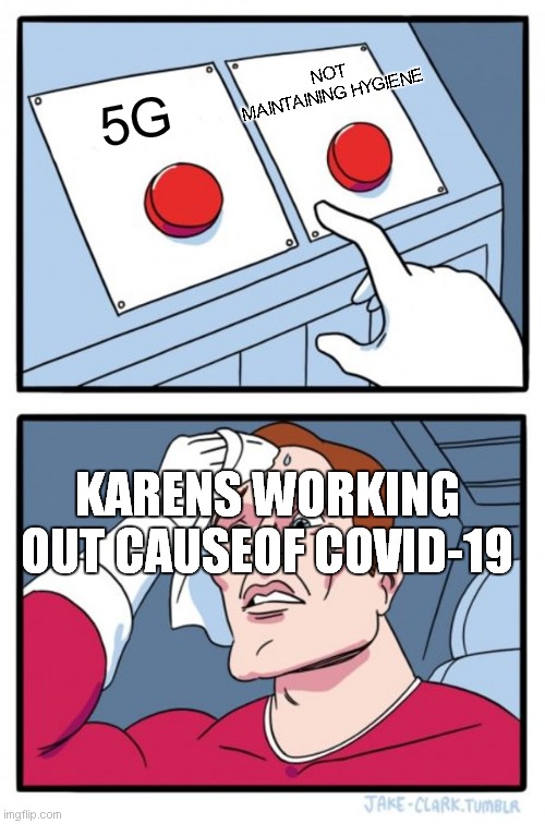 Two Buttons Meme | NOT MAINTAINING HYGIENE; 5G; KARENS WORKING OUT CAUSEOF COVID-19 | image tagged in memes,two buttons | made w/ Imgflip meme maker