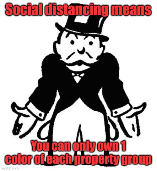 Poor Monopoly Man | Social distancing means You can only own 1 color of each property group | image tagged in poor monopoly man | made w/ Imgflip meme maker