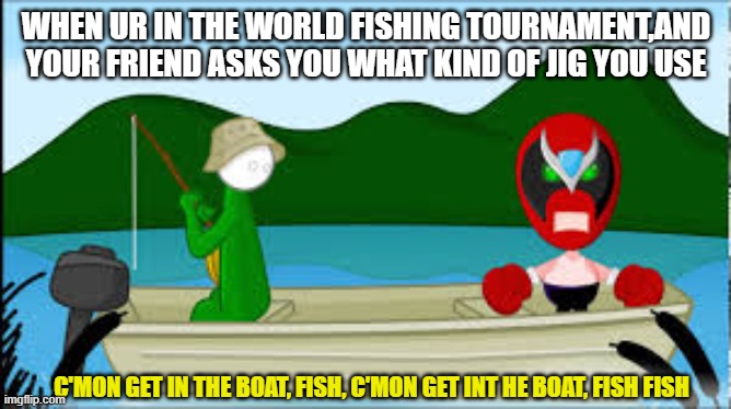 Strong Bad Jig | WHEN UR IN THE WORLD FISHING TOURNAMENT,AND YOUR FRIEND ASKS YOU WHAT KIND OF JIG YOU USE; C'MON GET IN THE BOAT, FISH, C'MON GET INT HE BOAT, FISH FISH | image tagged in strong bad jig | made w/ Imgflip meme maker