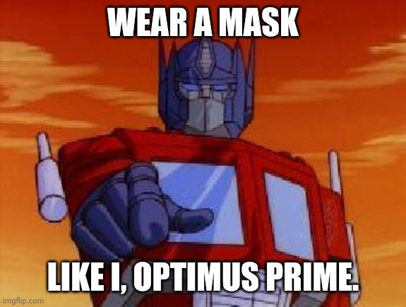 optimus prime | WEAR A MASK; LIKE I, OPTIMUS PRIME. | image tagged in optimus prime | made w/ Imgflip meme maker
