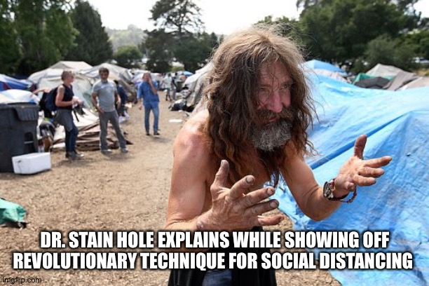 Social distancing meme | DR. STAIN HOLE EXPLAINS WHILE SHOWING OFF REVOLUTIONARY TECHNIQUE FOR SOCIAL DISTANCING | image tagged in memes | made w/ Imgflip meme maker