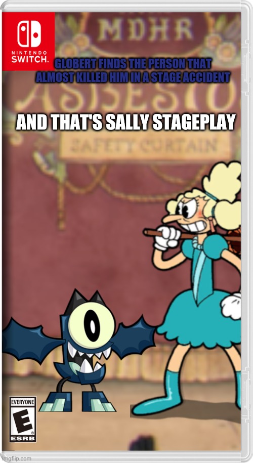 A sequel! | GLOBERT FINDS THE PERSON THAT ALMOST KILLED HIM IN A STAGE ACCIDENT; AND THAT'S SALLY STAGEPLAY | image tagged in mixels,cuphead,fake switch games,memes | made w/ Imgflip meme maker