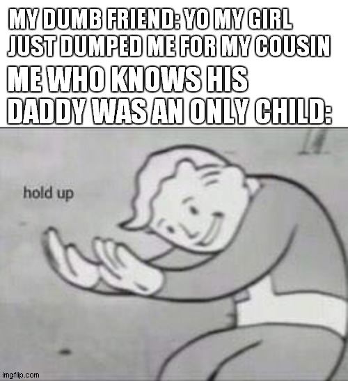 Fallout Hold Up | KARENS; ME WHO KNOWS HIS DADDY WAS AN ONLY CHILD: | image tagged in fallout hold up | made w/ Imgflip meme maker