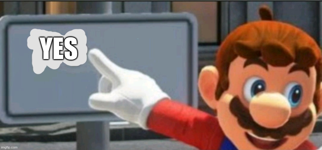 Mario points at a "NO" sign | YES | image tagged in mario points at a no sign | made w/ Imgflip meme maker