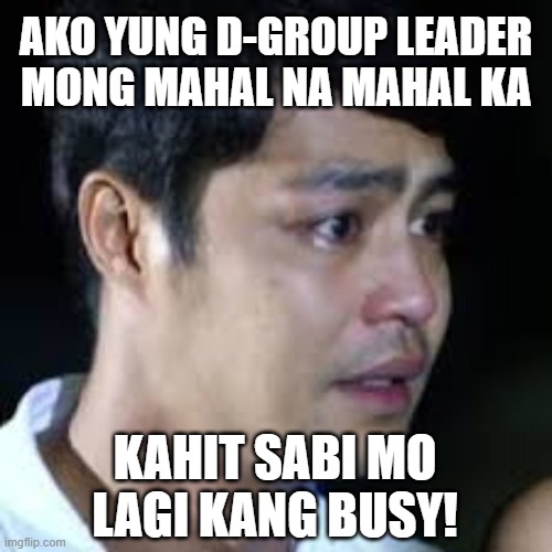 Natoy Dgroup leader | AKO YUNG D-GROUP LEADER MONG MAHAL NA MAHAL KA; KAHIT SABI MO LAGI KANG BUSY! | image tagged in funny | made w/ Imgflip meme maker