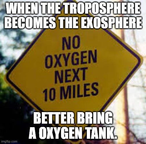 WHEN THE TROPOSPHERE BECOMES THE EXOSPHERE; BETTER BRING A OXYGEN TANK. | image tagged in science fiction | made w/ Imgflip meme maker