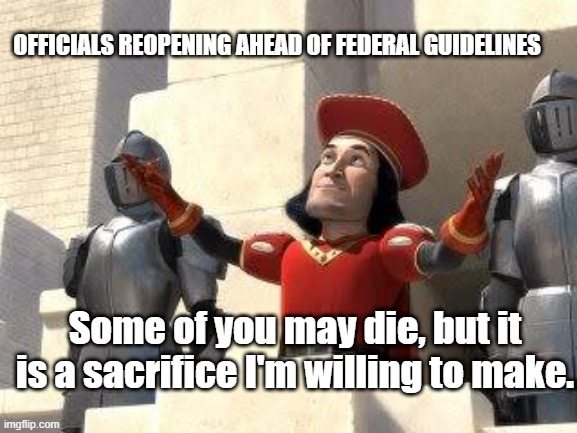 Some of you may die | OFFICIALS REOPENING AHEAD OF FEDERAL GUIDELINES; Some of you may die, but it is a sacrifice I'm willing to make. | image tagged in some of you may die | made w/ Imgflip meme maker