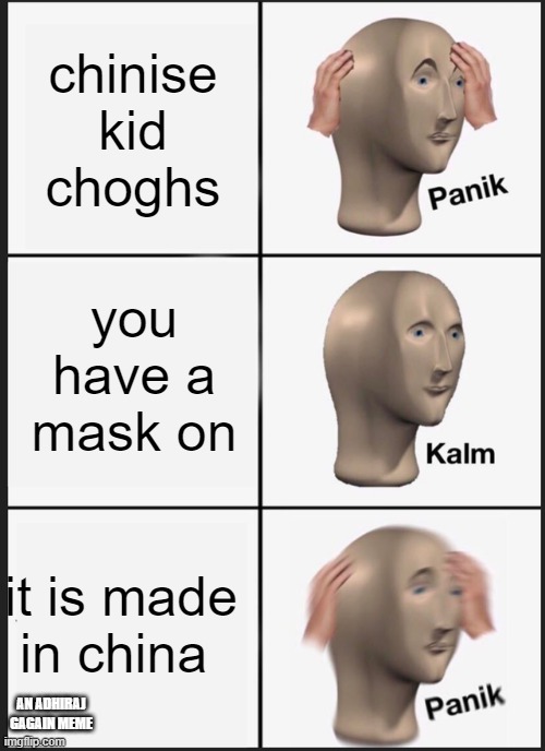 an adhiraj gagain meme | chinise kid choghs; you have a mask on; it is made in china; AN ADHIRAJ GAGAIN MEME | image tagged in memes,panik kalm panik | made w/ Imgflip meme maker