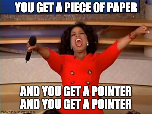 Oprah You Get A Meme | YOU GET A PIECE OF PAPER; AND YOU GET A POINTER AND YOU GET A POINTER | image tagged in memes,oprah you get a | made w/ Imgflip meme maker