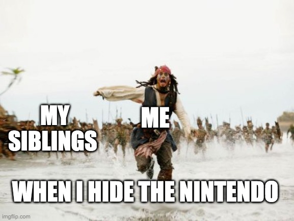 Jack Sparrow Being Chased Meme | MY SIBLINGS; ME; WHEN I HIDE THE NINTENDO | image tagged in memes,jack sparrow being chased | made w/ Imgflip meme maker