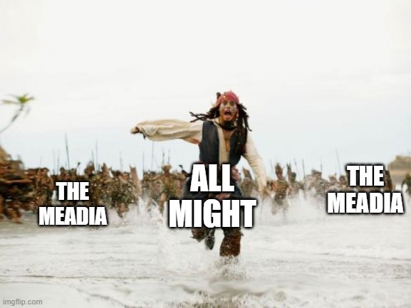 Jack Sparrow Being Chased | THE MEADIA; THE MEADIA; ALL MIGHT | image tagged in memes,jack sparrow being chased | made w/ Imgflip meme maker