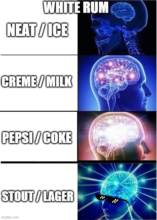 Expanding Brain Meme | WHITE RUM; NEAT / ICE; CREME / MILK; PEPSI / COKE; STOUT / LAGER | image tagged in memes,expanding brain,white rum | made w/ Imgflip meme maker