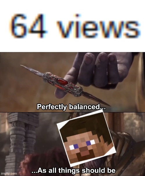 Stack of views | image tagged in thanos perfectly balanced as all things should be | made w/ Imgflip meme maker