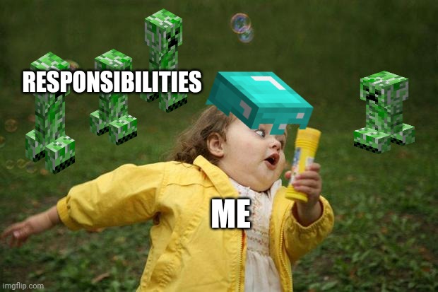 Responsibilities | RESPONSIBILITIES; ME | image tagged in girl running | made w/ Imgflip meme maker