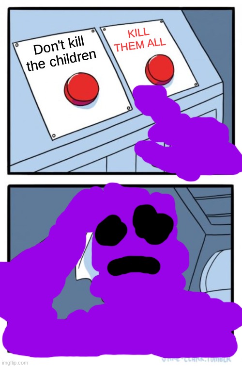 Purple guy | KILL THEM ALL; Don't kill the children | image tagged in memes,two buttons,fnaf,purple guy | made w/ Imgflip meme maker