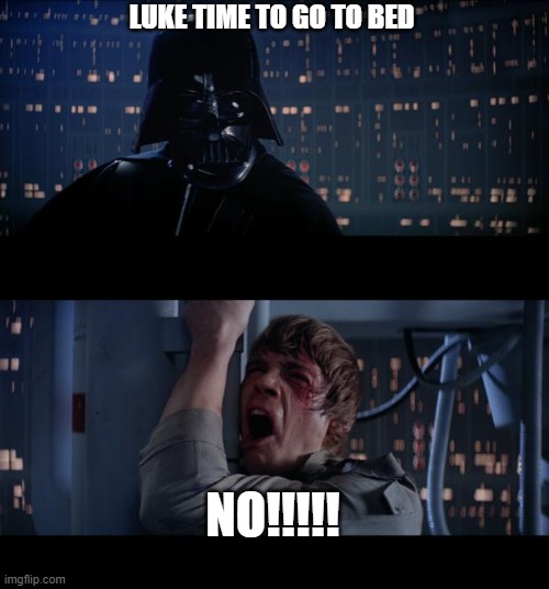 Star Wars No | LUKE TIME TO GO TO BED; NO!!!!! | image tagged in memes,star wars no | made w/ Imgflip meme maker