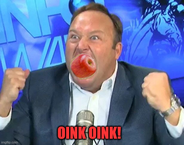 Alex Jones oink oink! | OINK OINK! | image tagged in alex jones | made w/ Imgflip meme maker