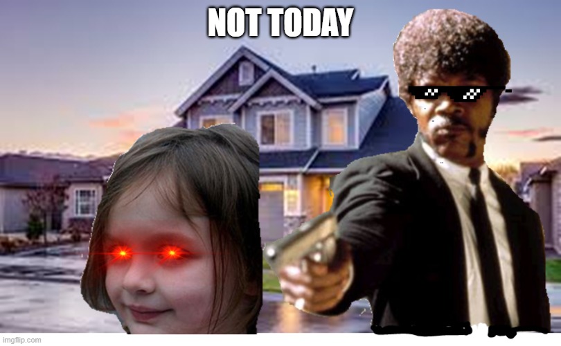 Not Today | NOT TODAY | image tagged in funny memes,disaster girl | made w/ Imgflip meme maker