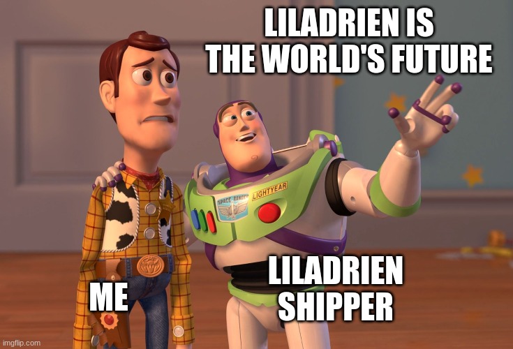 X, X Everywhere Meme | LILADRIEN IS THE WORLD'S FUTURE; ME; LILADRIEN SHIPPER | image tagged in memes,x x everywhere | made w/ Imgflip meme maker