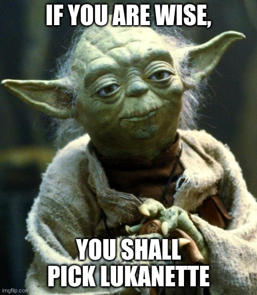 Star Wars Yoda | IF YOU ARE WISE, YOU SHALL PICK LUKANETTE | image tagged in memes,star wars yoda | made w/ Imgflip meme maker