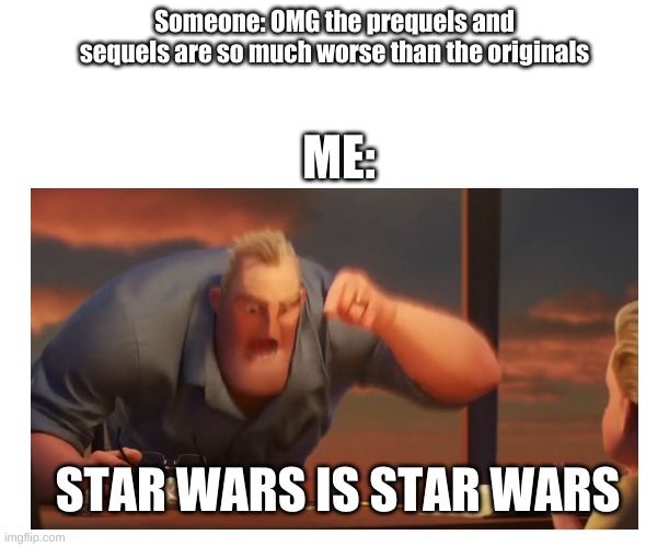 Math Is Math meme |  Someone: OMG the prequels and sequels are so much worse than the originals; ME:; STAR WARS IS STAR WARS | image tagged in math is math meme | made w/ Imgflip meme maker
