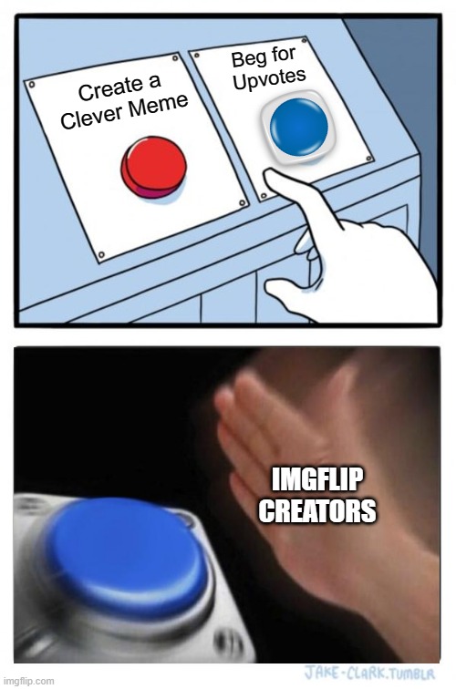 True Intentions | Beg for  Upvotes; Create a Clever Meme; IMGFLIP CREATORS | image tagged in memes,imgflip,imgflip users,two buttons,blank nut button,upvotes | made w/ Imgflip meme maker