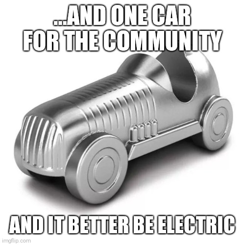 ...AND ONE CAR FOR THE COMMUNITY AND IT BETTER BE ELECTRIC | made w/ Imgflip meme maker
