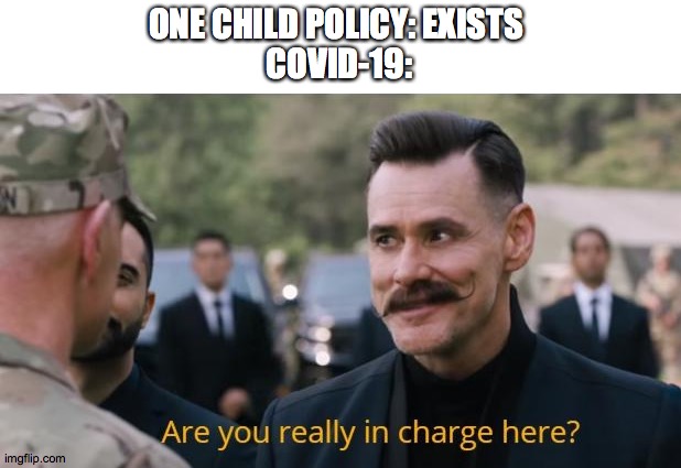 Are you really in charge here? | ONE CHILD POLICY: EXISTS 
COVID-19: | image tagged in are you really in charge here | made w/ Imgflip meme maker