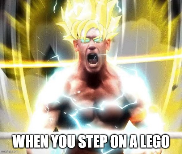 legos be like | WHEN YOU STEP ON A LEGO | image tagged in john cena super saiyan | made w/ Imgflip meme maker