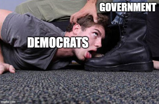 Bootlicker | GOVERNMENT DEMOCRATS | image tagged in bootlicker | made w/ Imgflip meme maker