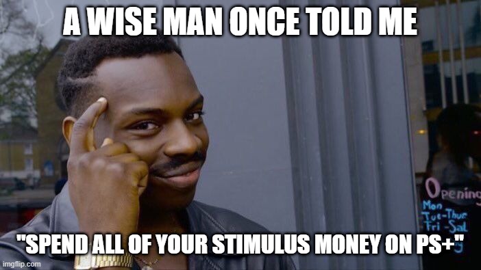 Roll Safe Think About It Meme | A WISE MAN ONCE TOLD ME "SPEND ALL OF YOUR STIMULUS MONEY ON PS+" | image tagged in memes,roll safe think about it | made w/ Imgflip meme maker
