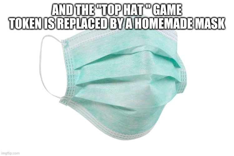 Face mask | AND THE "TOP HAT " GAME TOKEN IS REPLACED BY A HOMEMADE MASK | image tagged in face mask | made w/ Imgflip meme maker