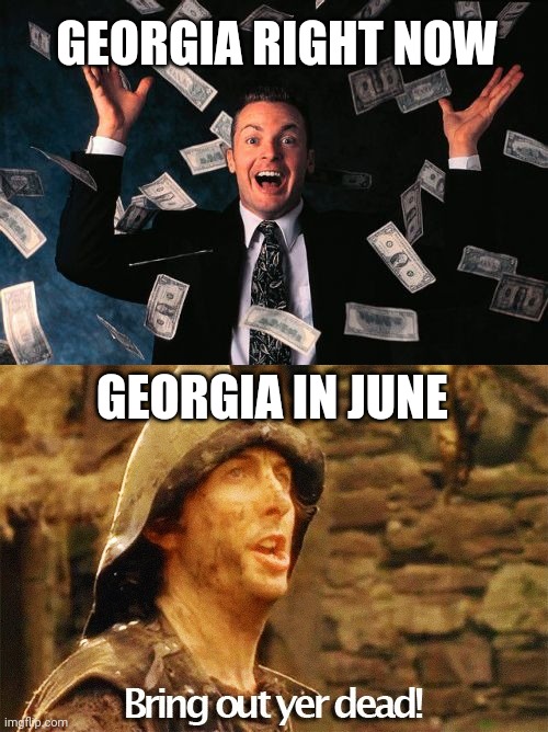 GEORGIA RIGHT NOW; GEORGIA IN JUNE | image tagged in memes,money man,bring out yer dead | made w/ Imgflip meme maker