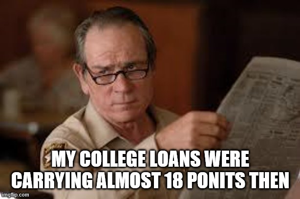 no country for old men tommy lee jones | MY COLLEGE LOANS WERE CARRYING ALMOST 18 PONITS THEN | image tagged in no country for old men tommy lee jones | made w/ Imgflip meme maker
