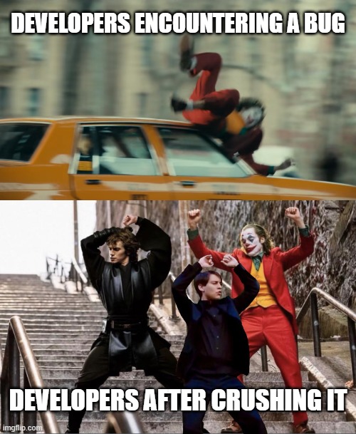 Developers and bugs | DEVELOPERS ENCOUNTERING A BUG; DEVELOPERS AFTER CRUSHING IT | image tagged in joker getting hit by a car,joker dance,peter joker dancing | made w/ Imgflip meme maker