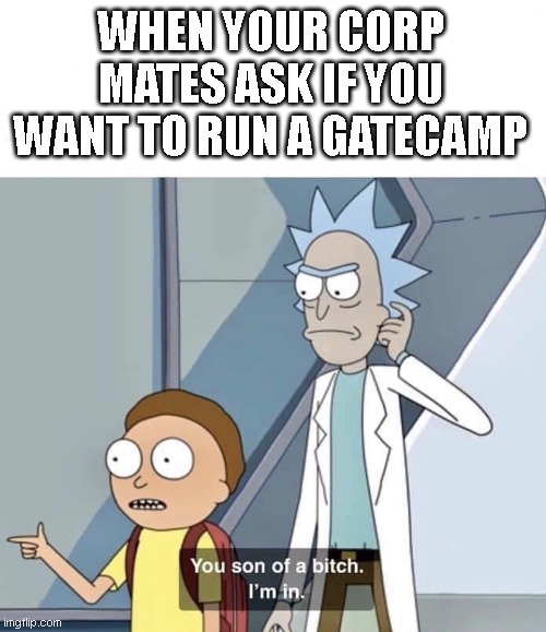You son of a bitch im in | WHEN YOUR CORP MATES ASK IF YOU WANT TO RUN A GATECAMP | image tagged in you son of a bitch im in,evememes | made w/ Imgflip meme maker
