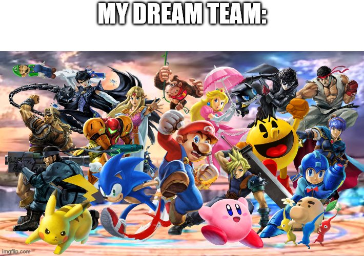 smash ultimate | MY DREAM TEAM: | image tagged in smash ultimate | made w/ Imgflip meme maker