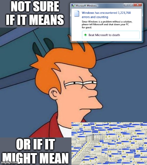 Windows error spam: Not sure if | NOT SURE IF IT MEANS; OR IF IT MIGHT MEAN | image tagged in memes,futurama fry,windows,microsoft,error,funny | made w/ Imgflip meme maker
