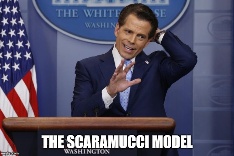 Scaramucci | THE SCARAMUCCI MODEL | image tagged in scaramucci | made w/ Imgflip meme maker