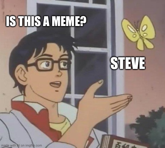 Is This A Pigeon | IS THIS A MEME? STEVE | image tagged in memes,is this a pigeon | made w/ Imgflip meme maker