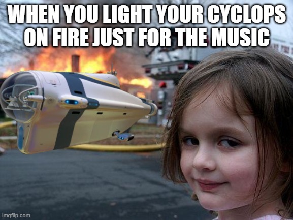 Engine fire | WHEN YOU LIGHT YOUR CYCLOPS ON FIRE JUST FOR THE MUSIC | image tagged in memes,disaster girl | made w/ Imgflip meme maker