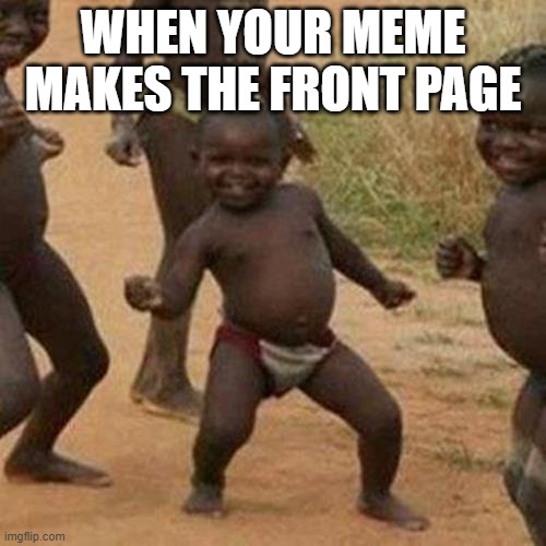 Third World Success Kid | WHEN YOUR MEME MAKES THE FRONT PAGE | image tagged in memes,third world success kid | made w/ Imgflip meme maker