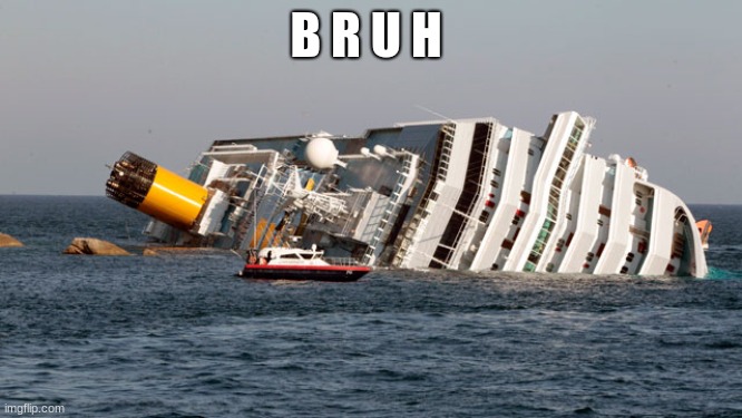 SINKING SHIP | B R U H | image tagged in sinking ship | made w/ Imgflip meme maker