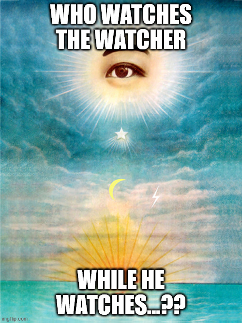 THE WATCHER | WHO WATCHES THE WATCHER; WHILE HE WATCHES...?? | image tagged in the watcher | made w/ Imgflip meme maker