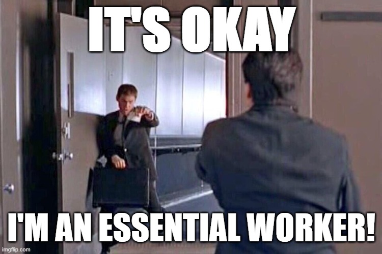 Essential Worker | IT'S OKAY; I'M AN ESSENTIAL WORKER! | image tagged in covid-19,dumb and dumber,essential worker | made w/ Imgflip meme maker