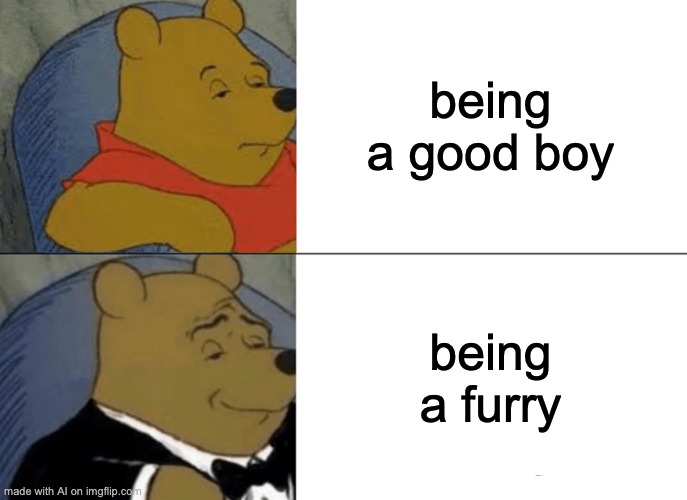 Furry bear | being a good boy; being a furry | image tagged in memes,tuxedo winnie the pooh | made w/ Imgflip meme maker