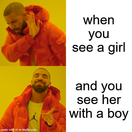 Drake Hotline Bling | when you see a girl; and you see her with a boy | image tagged in memes,drake hotline bling | made w/ Imgflip meme maker