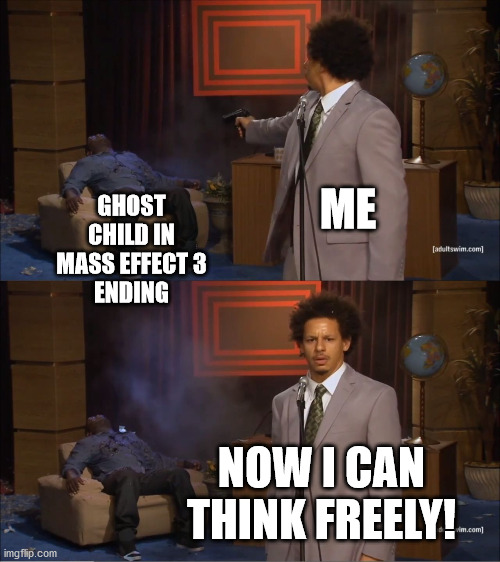 best choice in mass effect 3 ending | ME; GHOST
CHILD IN
MASS EFFECT 3
ENDING; NOW I CAN THINK FREELY! | image tagged in memes,who killed hannibal,mass effect,video games | made w/ Imgflip meme maker