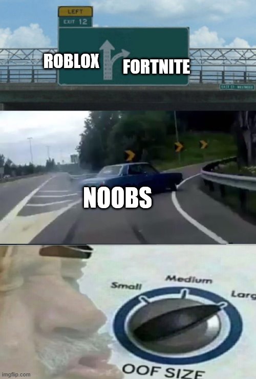 ROBLOX; FORTNITE; NOOBS | image tagged in memes,left exit 12 off ramp | made w/ Imgflip meme maker