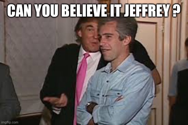 CAN YOU BELIEVE IT JEFFREY ? | made w/ Imgflip meme maker